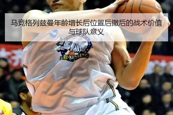 马竞格列兹曼年龄增长后位置后撤后的战术价值与球队意义
