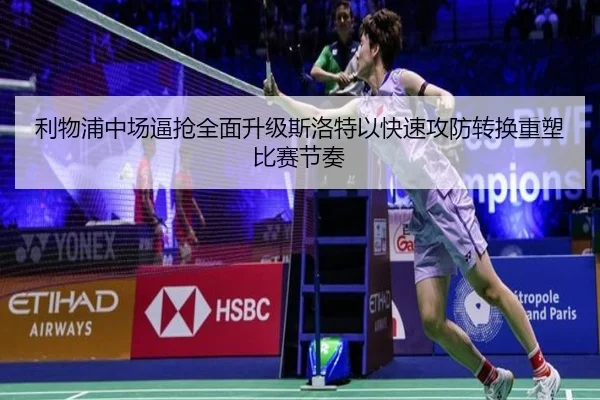 利物浦中场逼抢全面升级斯洛特以快速攻防转换重塑比赛节奏
